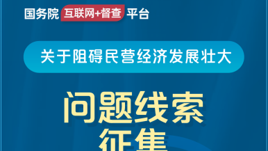 插逼喷水视频嗯啊高潮国务院“互联网+督查”平台公开征集阻碍民营经济发展壮大问题线索